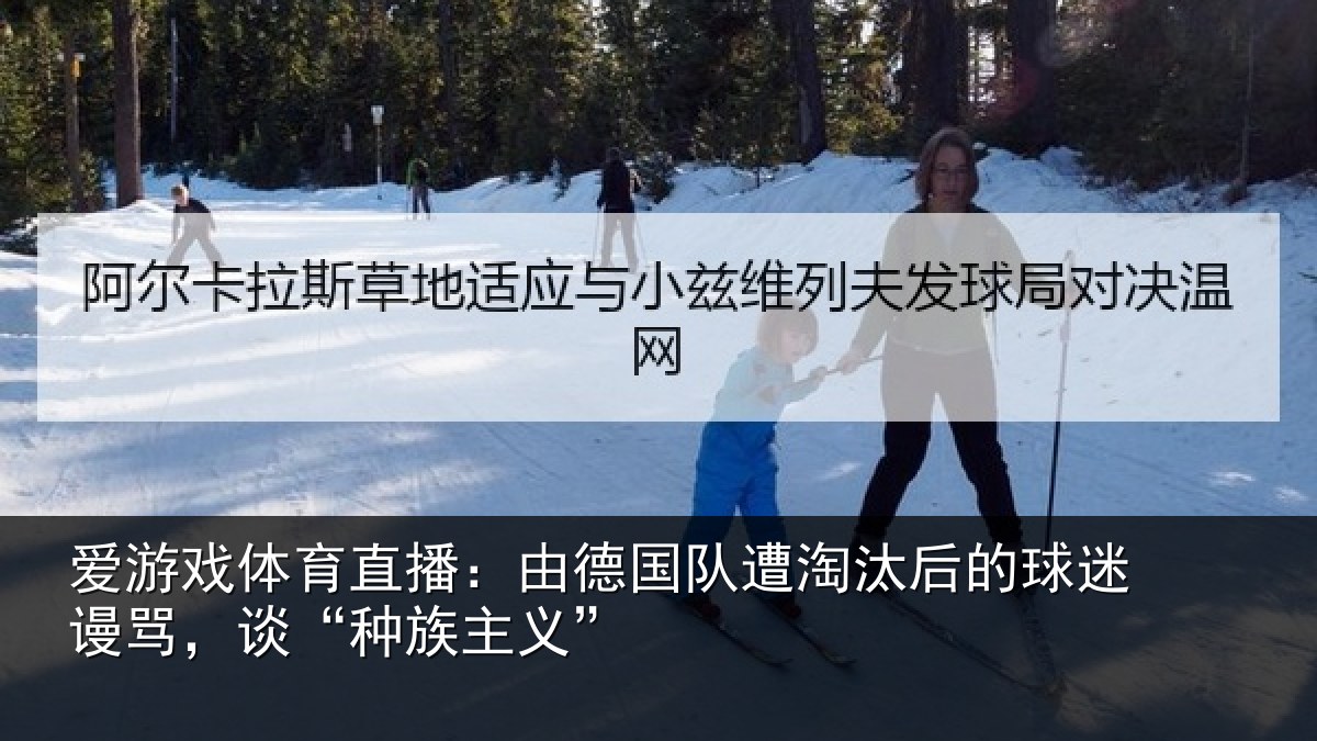 爱游戏体育直播：由德相关情况迷谩骂，谈“种族主义”